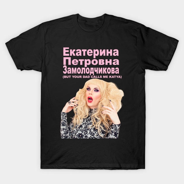 YOUR DAD CALLS ME KATYA T-Shirt by shantaysashay